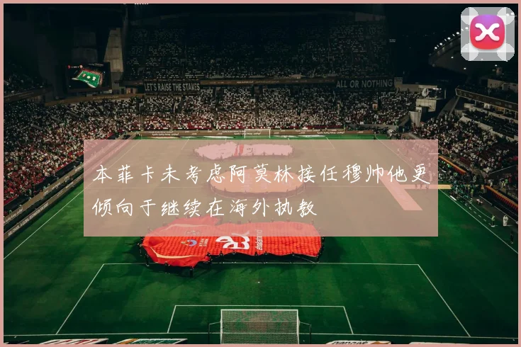 本菲卡未考虑阿莫林接任穆帅他更倾向于继续在海外执教